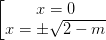 \dpi{100} \left [ \begin{matrix} x=0 & \\ x=\pm \sqrt{2-m}& \end{matrix}