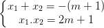 \dpi{100} \left\{\begin{matrix} x_{1}+x_{2}=-(m+1) & \\ x_{1}.x_{2}=2m+1& \end{matrix}\right.