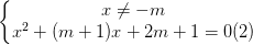 \dpi{100} \left\{\begin{matrix} x\neq -m & \\ x^{2}+(m+1)x+2m+1=0(2) & \end{matrix}\right.
