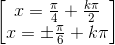 \begin{bmatrix}x=\frac{\pi }{4}+\frac{k\pi }{2}\\x=\pm \frac{\pi }{6}+k\pi \end{bmatrix}