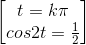 \begin{bmatrix} t=k\pi \\cos2t=\frac{1}{2} \end{bmatrix}