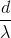 \frac{d}{\lambda }