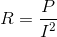 R=\frac{P}{I^{2}}
