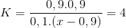 K = \frac{0,9.0,9}{0,1.(x-0,9)}=4