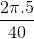 \frac{2\pi .5}{40}