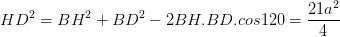 \dpi{100} HD^{2}= BH^{2}+BD^{2}- 2BH.BD.cos120= \frac{21a^{2}}{4}