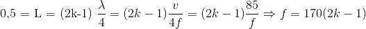 $0,5 = L = (2k-1)\dfrac{\lambda}{4} = (2k-1)\dfrac{v}{4f} = (2k-1)\dfrac{85}{f} \Rightarrow f=170(2k-1)$