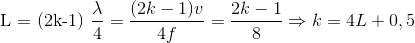 $L = (2k-1)\dfrac{\lambda}{4} = \dfrac{(2k-1)v}{4f}=\dfrac{ 2k-1}{8} \Rightarrow k=4L+0,5$