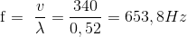 $ f = \dfrac{v}{\lambda} = \dfrac{340}{0,52} =653,8 Hz$