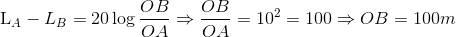 $L_A-L_B =20\log \dfrac{OB}{OA} \Rightarrow \dfrac{OB}{OA}=10^2=100 \Rightarrow OB=100m$