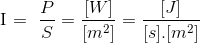 $I = \dfrac{P}{S}=\dfrac{[W]}{[m^2]} = \dfrac{[J]}{[s].[m^2]}$