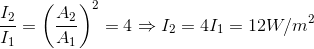 $\dfrac{I_2}{I_1} = \left (\dfrac{A_2}{A_1} \right )^2 = 4 \Rightarrow I_2=4I_1=12W/m^2$