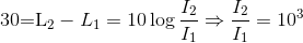 $30=L_2-L_1 =10\log \dfrac{I_2}{I_1} \Rightarrow \dfrac{I_2}{I_1} = 10^3$