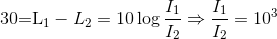 $30=L_1-L_2 = 10\log \dfrac{I_1}{I_2} \Rightarrow \dfrac{I_1}{I_2} = 10^3$