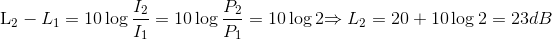 $L_2-L_1= 10\log \dfrac{I_2}{I_1} = 10\log \dfrac{P_2}{P_1} =10\log 2$ $\Rightarrow L_2=20+10\log 2 =23$ dB