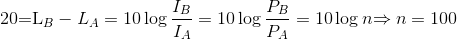 $20=L_B-L_A = 10\log \dfrac{I_B}{I_A} =10\log \dfrac{P_B}{P_A} =10\log n$ $\Rightarrow n=100$