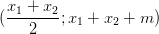 \dpi{100} (\frac{x_{1}+x_{2}}{2}; x_{1}+x_{2}+m)