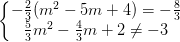 \dpi{100} \left\{\begin{matrix} -\frac{2}{3}(m^{2}-5m+4)=-\frac{8}{3} & \\ \frac{5}{3}m^{2}-\frac{4}{3}m+2\neq -3& \end{matrix}\right.