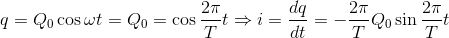 q=Q_{0}\cos \omega t=Q_{0}=\cos \frac{2\pi }{T}t\Rightarrow i=\frac{dq}{dt}=-\frac{2\pi }{T}Q_{0}\sin \frac{2\pi }{T}t