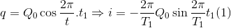 q=Q_{0}\cos \frac{2\pi }{t} .t_{1}\Rightarrow i=-\frac{2\pi }{T_{1}}Q_{0}\sin \frac{2\pi }{T_{1}}t_{1} (1)