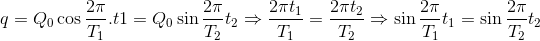 q=Q_{0}\cos \frac{2\pi }{T_{1}}.t1=Q_{0}\sin \frac{2\pi }{T_{2}}t_{2} \Rightarrow \frac{2\pi t_{1}}{T_{1}}=\frac{2\pi t_{2}}{T_{2}}\Rightarrow \sin \frac{2\pi }{T_{1}}t_{1}=\sin \frac{2\pi }{T_{2}}t_{2}