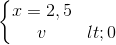 \left\{\begin{matrix} x=2,5\\ v<0 \end{matrix}\right.
