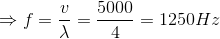 $\Rightarrow f= \dfrac{v}{\lambda} =\dfrac{5000}{4} =1250$ Hz