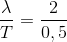 \frac{\lambda }{T}=\frac{2}{0,5}