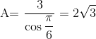 $A=\dfrac{3}{\cos \dfrac{\pi}{6}} = 2\sqrt{3}$