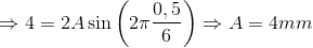 $\Rightarrow 4=2A\sin \left(2\pi \dfrac{0,5}{6}\right)\Rightarrow A=4mm$