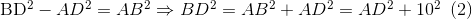 $BD^2-AD^2=AB^2 \Rightarrow BD^2=AB^2+AD^2=AD^2+10^2\,\,\, (2)$