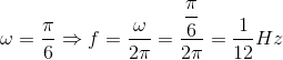 $\omega = \dfrac{\pi}{6} \Rightarrow f=\dfrac{\omega}{2\pi} = \dfrac{\dfrac{\pi}{6}}{2\pi} =\dfrac{1}{12}Hz$