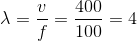 $\lambda = \dfrac{v}{f} = \dfrac{400}{100}=4 $