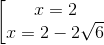 \left [ \begin{matrix} x=2 & \\ x= 2-2\sqrt{6} & \end{matrix}