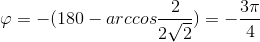 \varphi =-(180-arccos\frac{2}{2\sqrt{2}})=-\frac{3\pi }{4}