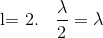 $l= 2. \dfrac{\lambda}{2} = \lambda $