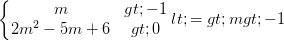 \dpi{100} \left\{\begin{matrix} m> -1 & \\ 2m^{2}-5m+6>0& \end{matrix}\right.<=> m > -1