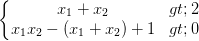 \dpi{100} \left\{\begin{matrix} x_{1}+x_{2}>2 & \\ x_{1} x_{2}-(x_{1}+x_{2})+1>0& \end{matrix}\right.