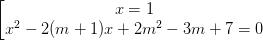 \dpi{100} \left [ \begin{matrix} x=1 & \\ x^{2}-2(m+1)x+2m^{2}-3m+7=0 & \end{matrix}