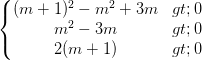 \dpi{100} \left\{\begin{matrix} (m+1)^{2} -m^{2}+3m>0& & \\ m^{2}-3m>0 & & \\ 2(m+1)>0 & & \end{matrix}\right.