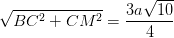 \dpi{100} \sqrt{BC^{2}+CM^{2}}= \frac{3a\sqrt{10}}{4}