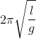 2pi sqrt{frac{l}{g}}