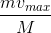 \frac{mv_{max}}{M}