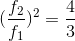 (\frac{f_{2}}{f_{1}})^{2}=\frac{4}{3}