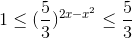 1\leq (\frac{5}{3})^{2x-x^{2}}\leq \frac{5}{3}