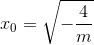 x_{0}= \sqrt{-\frac{4}{m}}