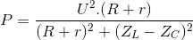 P=\frac{U^{2}.(R +r)}{(R+r)^{2}+(Z_{L}-Z_{C})^{2}}