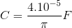 C =\frac{4.10^{-5}}{\pi }F