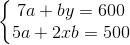 \left\{\begin{matrix} 7a+by=600\\ 5a+2xb=500 \end{matrix}\right.