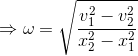 \Rightarrow \omega =\sqrt\frac{v_{1}^{2}-v_{2}^{2}}{x_{2}^{2}-x_{1}^{2}}